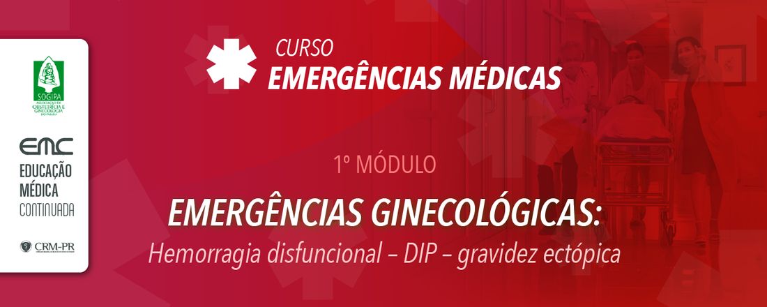 1° Módulo – Emergências Médicas: Emergências Ginecológicas: Hemorragia disfuncional – DIP – Gravidez ectópica