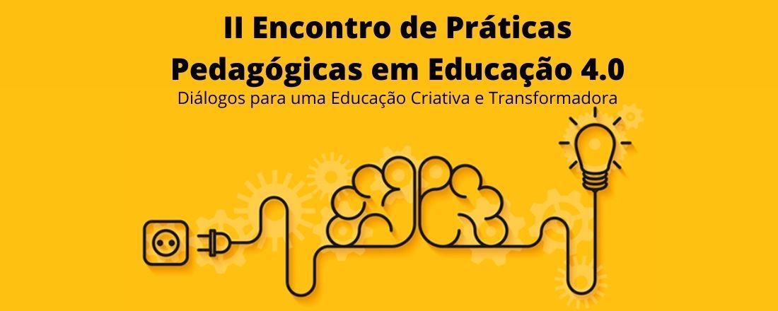 II Encontro de Práticas Pedagógicas em Educação 4.0 - Diálogos para uma Educação Criativa e Transformadora