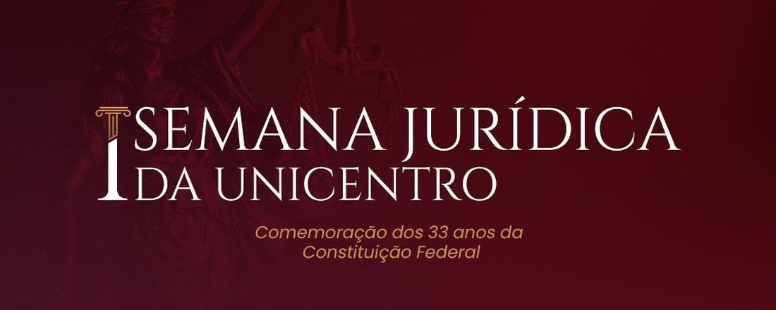 I SEMANA JURÍDICA DA UNICENTRO: Comemoração dos 33 anos da Constituição Federal