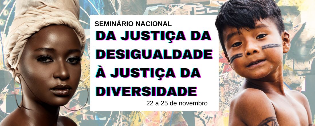 SEMINÁRIO NACIONAL "DA JUSTIÇA DA DESIGUALDADE À JUSTIÇA DA DIVERSIDADE"