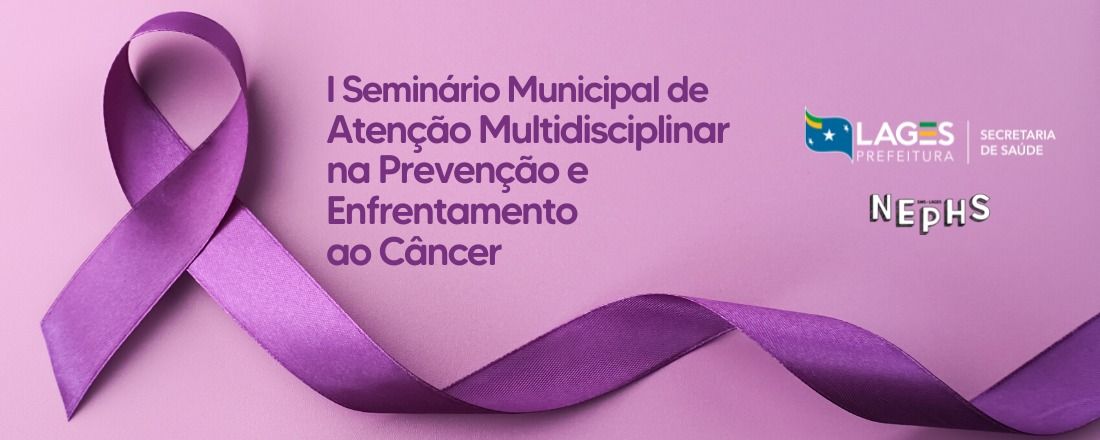 I Seminário Municipal de Atenção Multidisciplinar na Prevenção e Enfrentamento ao Câncer