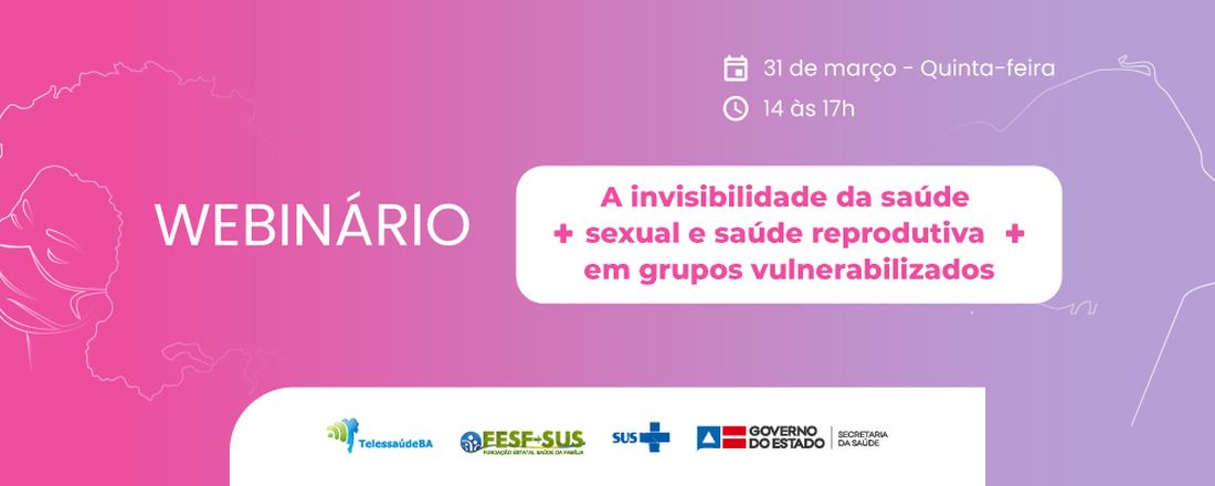 Webinário: A invisibilidade da saúde sexual e reprodutiva em grupos vulnerabilizados.