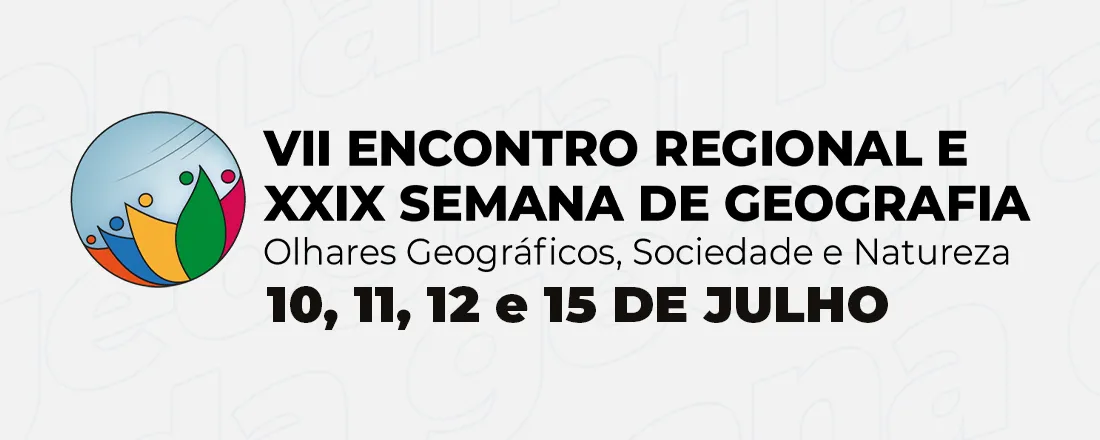 VII Encontro Regional de Geografia e XXIX Semana de Geografia: Olhares Geográficos, Sociedade e Natureza