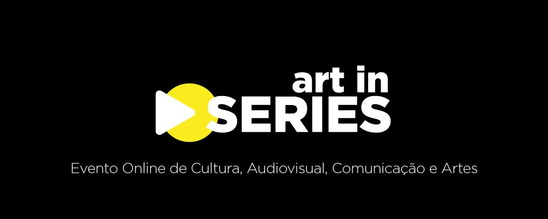 Art in Series – Evento Online de Cultura, Audiovisual, Comunicação e Artes