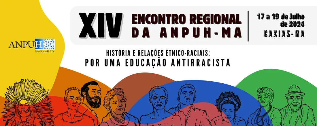 XIV ENCONTRO REGIONAL DA ANPUH-MA - HISTÓRIA E RELAÇÕES ÉTNICO-RACIAIS: por uma educação antirracista