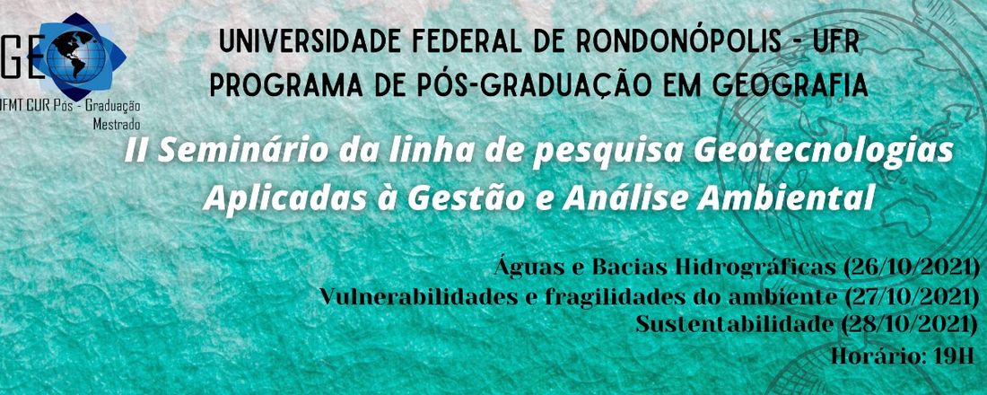 II Seminário da linha de pesquisa Geotecnologias Aplicadas à Gestão e Análise Ambiental do Programa de Pós-graduação em Geografia da Universidade Federal de Rondonópolis-UFR