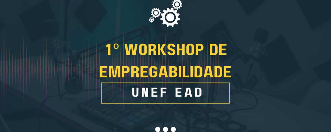 1º WORKSHOP DE EMPREGABILIDADE - UNEF EAD