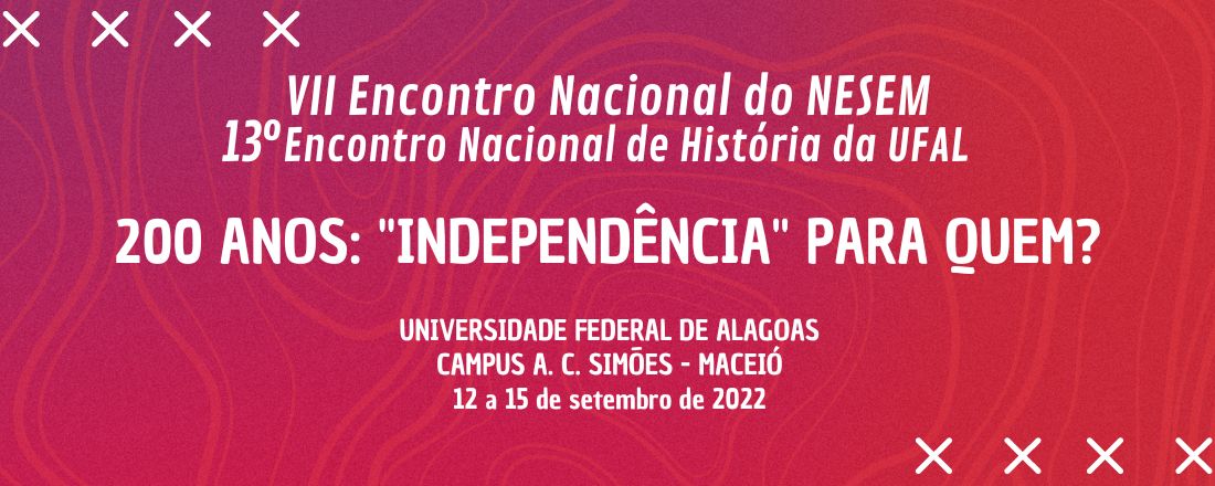 13º Encontro Nacional de História da UFAL e VII Encontro Nacional do NESEM - 200 anos - “Independência” para quem?
