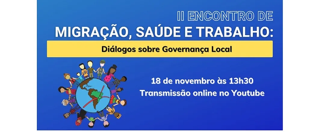 II ENCONTRO MIGRAÇÃO SAÚDE E TRABALHO: Diálogos sobre  Governança Local