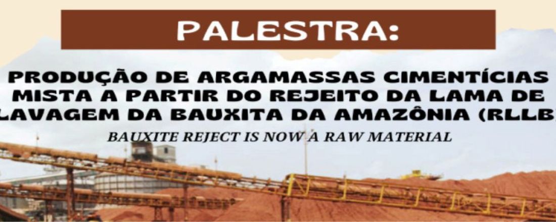 PALESTRA:  Produção de Argamassa cimentícias mistas a partir do rejeito da lama da bauxita da amazônia (RLLB)